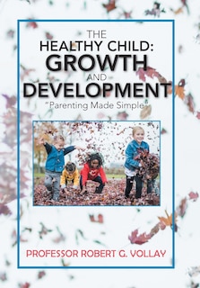 The Healthy Child: Growth and Development: Parenting Made Simple