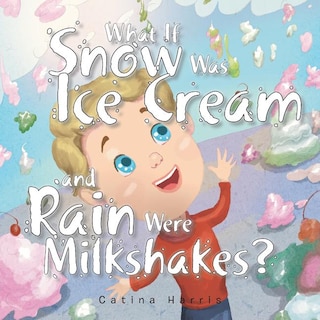 Couverture_What If Snow Was Ice Cream and Rain Were Milkshakes?
