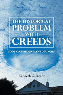 The Historical Problem with Creeds: God'S Counsel or Man'S Councils?