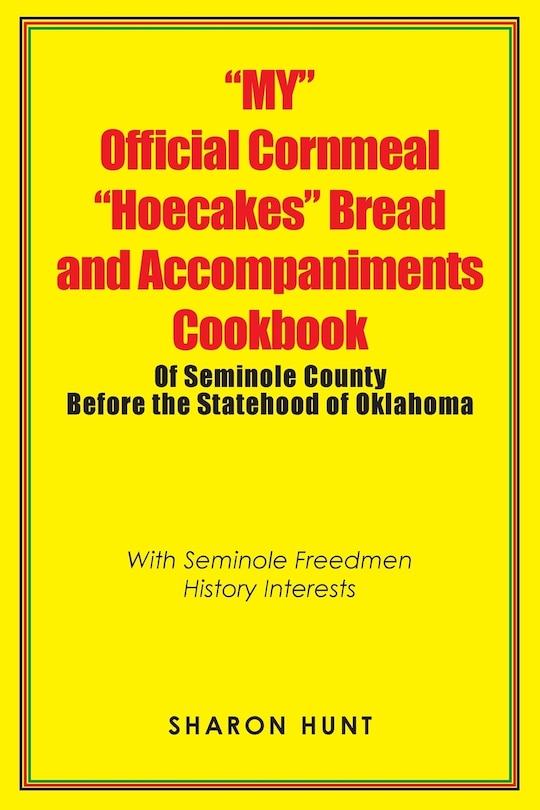 Front cover_My Official Cornmeal Hoecakes Bread and Accompaniments Cookbook of Seminole County Before the Statehood of Oklahoma