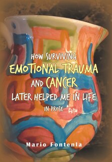 Couverture_How Surviving Emotional Trauma and Cancer Later Helped Me in Life in Prose