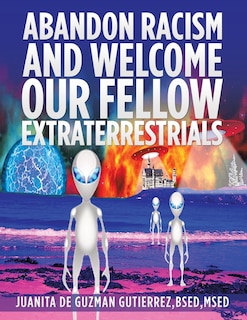 Front cover_Abandon Racism and Welcome Our Fellow Extraterrestrials