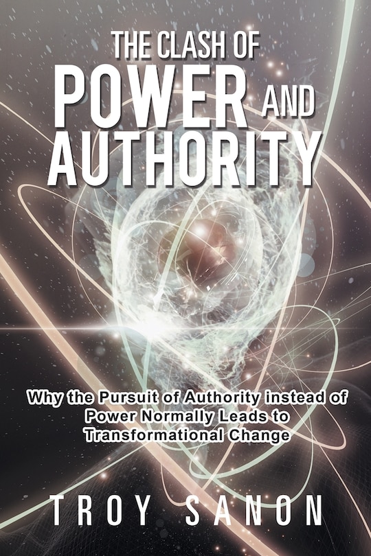 The Clash of Power and Authority: Why the Pursuit of Authority Instead of Power Normally Leads to Transformational Change