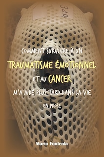 Front cover_Comment Survivre À Un Traumatisme Émotionnel Et Au Cancer M'a Aidé Plus Tard Dans La Vie En Prose