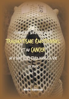 Front cover_Comment Survivre À Un Traumatisme Émotionnel Et Au Cancer M'a Aidé Plus Tard Dans La Vie En Prose