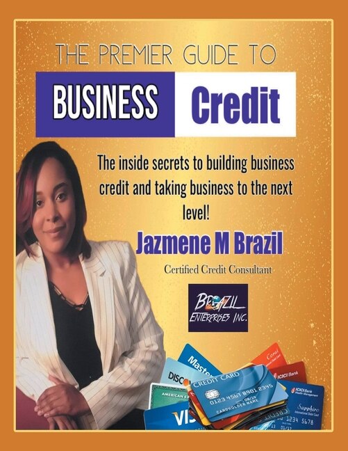 The Premier Guide to Business Credit: The Inside Secrets to Build Business Credit & Take Business to Next Level!