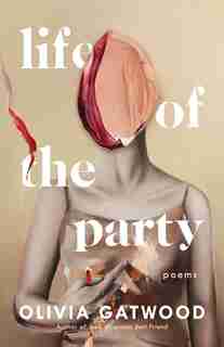 Life Of The Party: Poems by Olivia Gatwood
