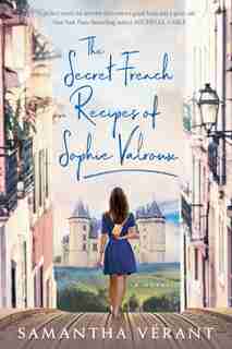 The Secret French Recipes Of Sophie Valroux by Samantha Vérant