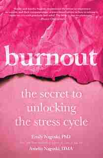 Burnout: The Secret To Unlocking The Stress Cycle by Emily Nagoski