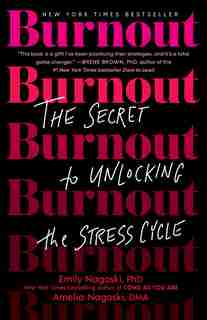 Burnout: The Secret To Unlocking The Stress Cycle by Emily Nagoski