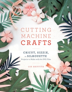 Front cover_Cutting Machine Crafts With Your Cricut, Sizzix, Or Silhouette