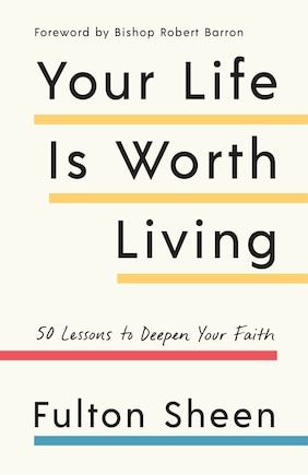 Your Life Is Worth Living: 50 Lessons To Deepen Your Faith