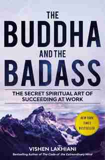 The Buddha And The Badass: The Secret Spiritual Art Of Succeeding At Work by Vishen Lakhiani