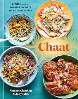 Chaat: Recipes From The Kitchens, Markets, And Railways Of India: A Cookbook