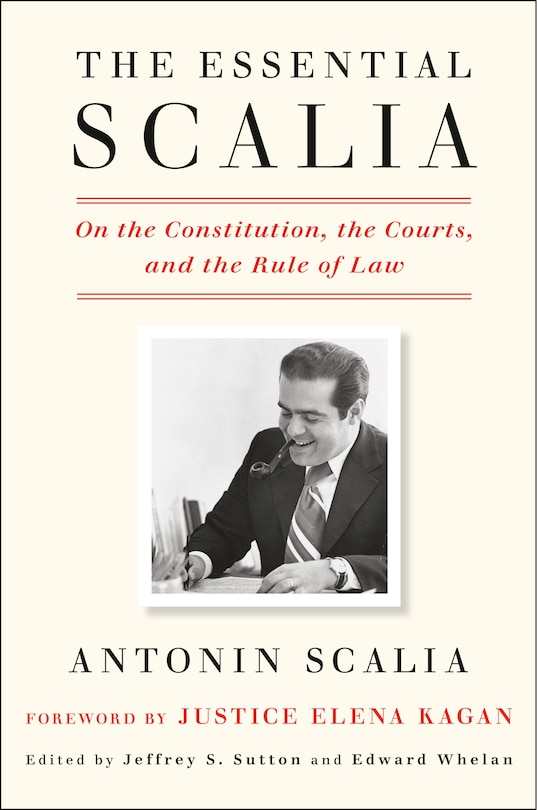 The Essential Scalia: On The Constitution, The Courts, And The Rule Of Law