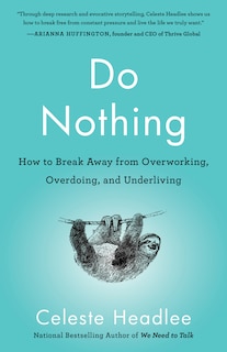 Do Nothing: How To Break Away From Overworking, Overdoing, And Underliving