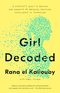 Girl Decoded: A Scientist's Quest To Reclaim Our Humanity By Bringing Emotional Intelligence To Technology