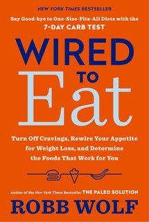 Wired To Eat: Turn Off Cravings, Rewire Your Appetite For Weight Loss, And Determine The Foods That Work For You