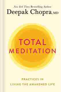 Total Meditation: Practices In Living The Awakened Life by Deepak Chopra