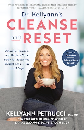 Dr. Kellyann's Cleanse And Reset: Detoxify, Nourish, And Restore Your Body For Sustained Weight Loss...in Just 5 Days