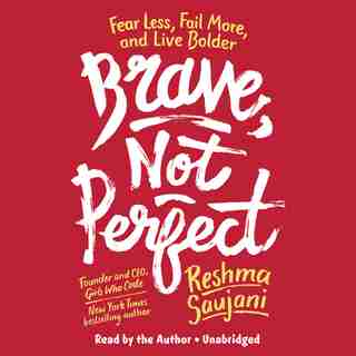 Brave, Not Perfect: Fear Less, Fail More, And Live Bolder by Reshma Saujani