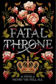 Fatal Throne: The Wives Of Henry Viii Tell All