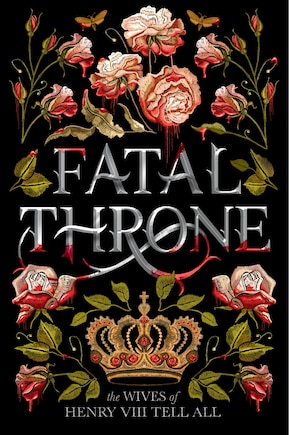 Fatal Throne: The Wives Of Henry Viii Tell All