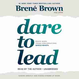 Dare To Lead: Brave Work. Tough Conversations. Whole Hearts. by Brené Brown