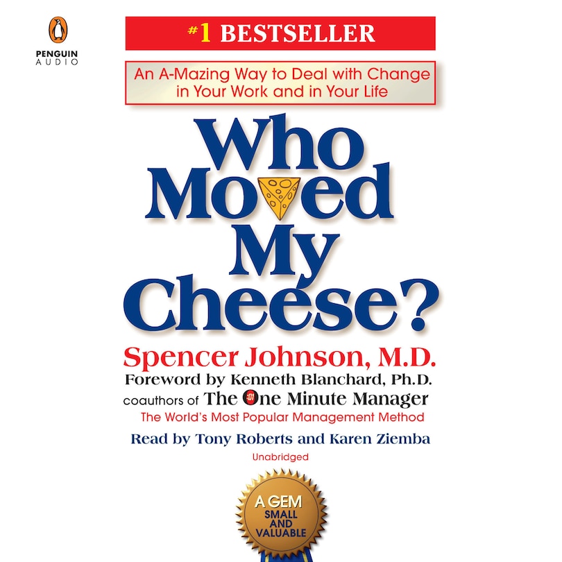 Who Moved My Cheese?: An A-mazing Way To Deal With Change In Your Work And In Your Life