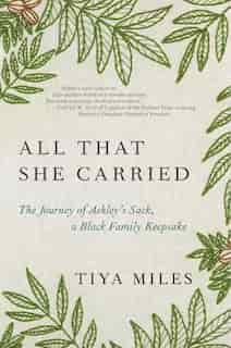 All That She Carried: The Journey Of Ashley's Sack, A Black Family Keepsake by Tiya Miles