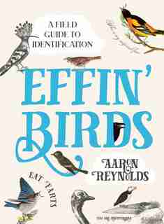 Effin' Birds: A Field Guide To Identification by Aaron Reynolds