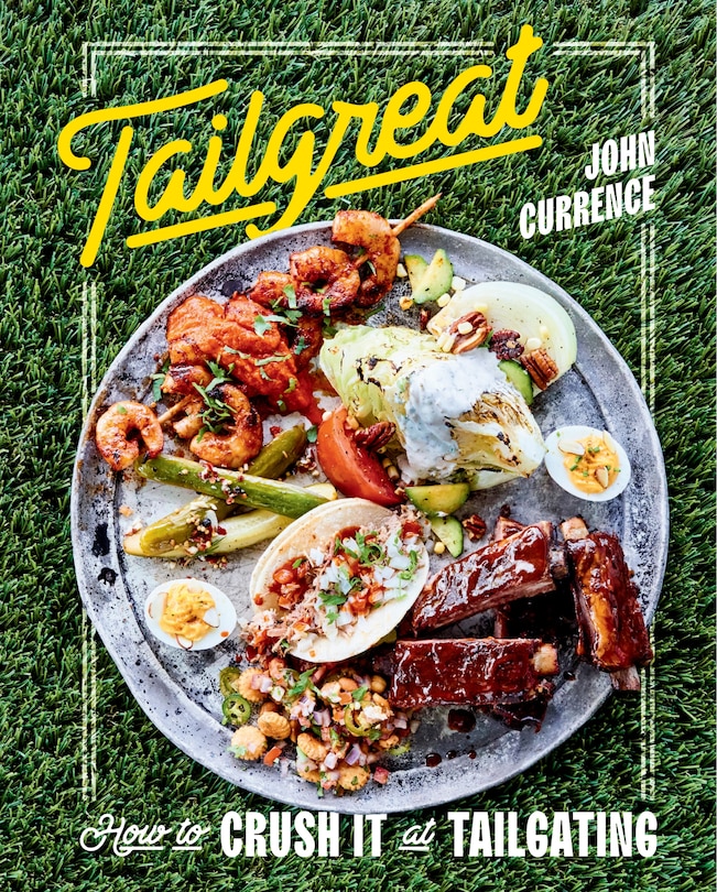 Tailgreat: How To Crush It At Tailgating [a Cookbook]