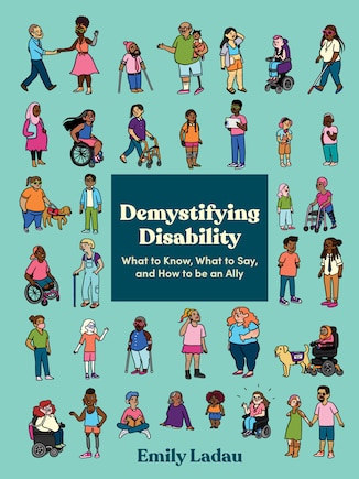 Demystifying Disability: What To Know, What To Say, And How To Be An Ally