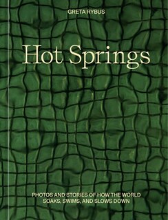 Hot Springs: Photos and Stories of How the World Soaks, Swims, and Slows Down