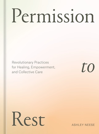 Permission to Rest: Revolutionary Practices for Healing, Empowerment, and Collective Care