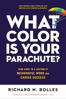 What Color Is Your Parachute?: Your Guide To A Lifetime Of Meaningful Work And Career Success