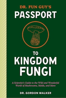 Front cover_Dr. Fun Guy's Passport to Kingdom Fungi