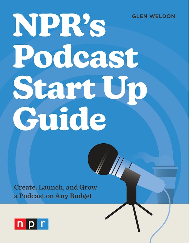 Front cover_NPR's Podcast Start Up Guide