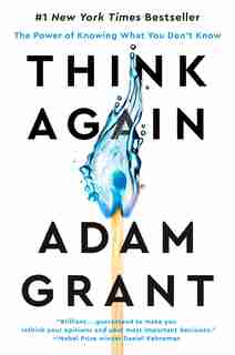 Think Again: The Power Of Knowing What You Don't Know by Adam Grant