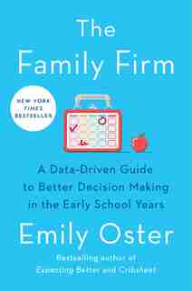 The Family Firm: A Data-driven Guide To Better Decision Making In The Early School Years by Emily Oster