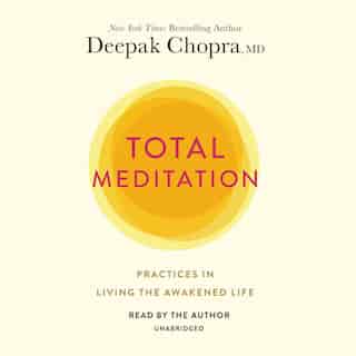 Total Meditation: Practices In Living The Awakened Life by Deepak Chopra