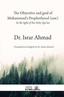 The Objective and Goal of Muhammad's Prophethood (Saw): In the Light of the Holy Quran