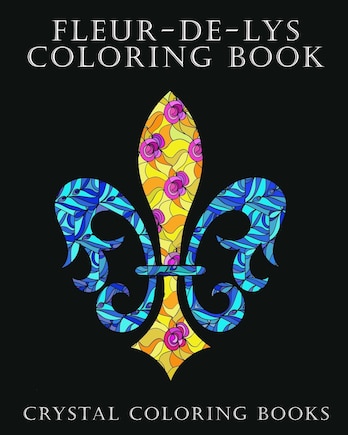 Fleur-De-Lys Coloring Book For Adults: A Stress Relief Adult Coloring Book Containing 30 Fleur-De-Lys And Fleur-De-Lis Pattern Coloring Pages