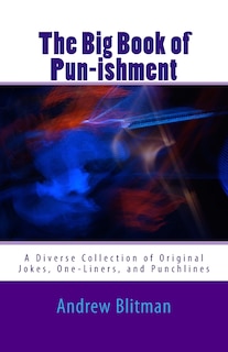 The Big Book of Pun-ishment: A Diverse Collection of Original Jokes, One-Liners, and Punchlines