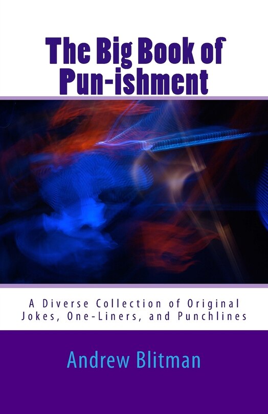 The Big Book of Pun-ishment: A Diverse Collection of Original Jokes, One-Liners, and Punchlines