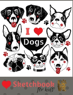 Sketch Book For Kids: Practice How To Draw Workbook, 8.5 x 11 Large Blank Pages For Sketching: Classroom Edition Sketchbook For Kids, Journal And Sketch Pad For Drawing, Cute Hand Drawn I Love Dogs.