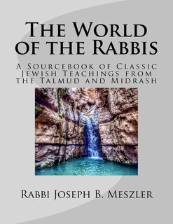 The World of the Rabbis: A Sourcebook of Classic Jewish Teachings from the Talmud and Midrash
