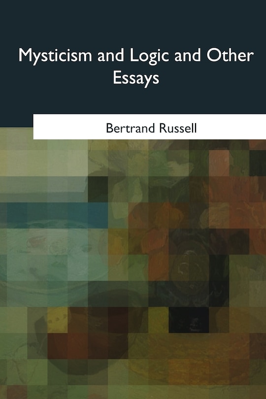 Mysticism and Logic and Other Essays