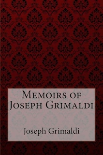Memoirs of Joseph Grimaldi Joseph Grimaldi