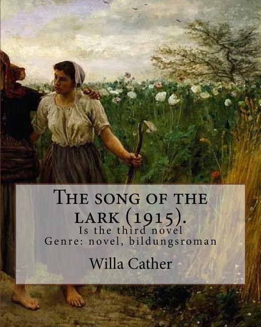 The song of the lark (1915). By: Willa Cather: The Song of the Lark is the third novel by American author Willa Cather, written in 1915. It is generally considered to be the second novel in Cather's Prairie Trilogy, following O Pioneers! (1913) and preceding My Ántonia (1918).